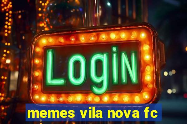 memes vila nova fc